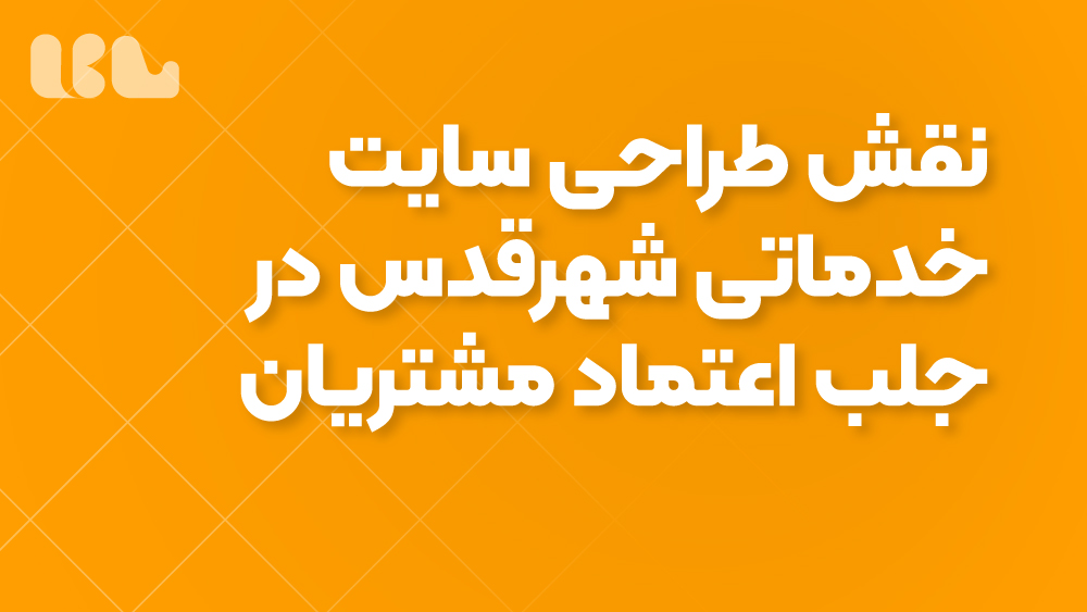 نقش طراحی سایت خدماتی شهرقدس در جلب اعتماد مشتریان